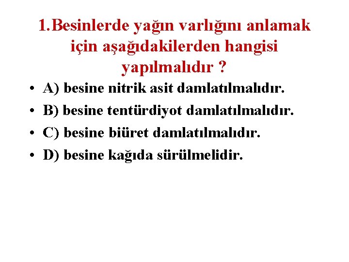 1. Besinlerde yağın varlığını anlamak için aşağıdakilerden hangisi yapılmalıdır ? • • A) besine