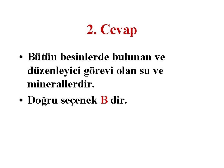 2. Cevap • Bütün besinlerde bulunan ve düzenleyici görevi olan su ve minerallerdir. •