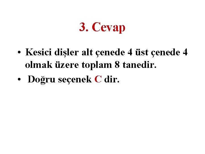 3. Cevap • Kesici dişler alt çenede 4 üst çenede 4 olmak üzere toplam