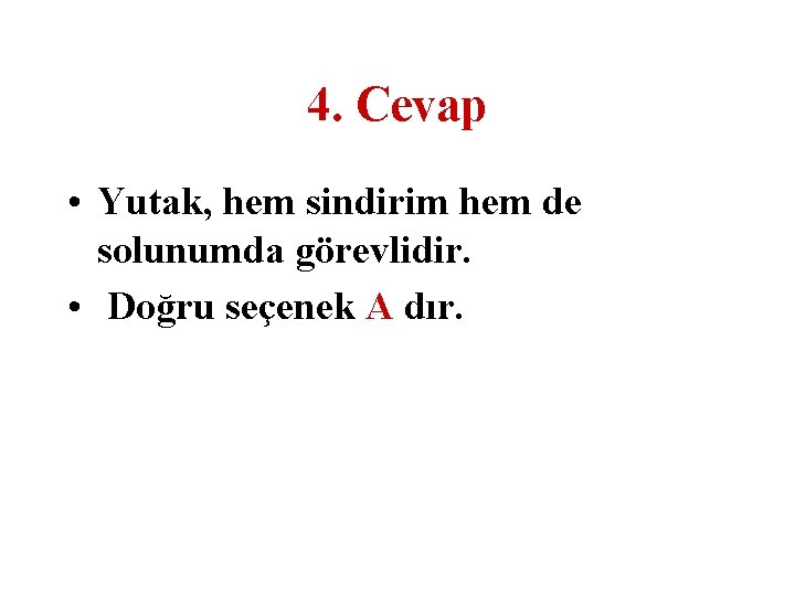 4. Cevap • Yutak, hem sindirim hem de solunumda görevlidir. • Doğru seçenek A