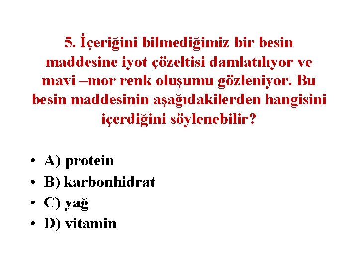 5. İçeriğini bilmediğimiz bir besin maddesine iyot çözeltisi damlatılıyor ve mavi –mor renk oluşumu