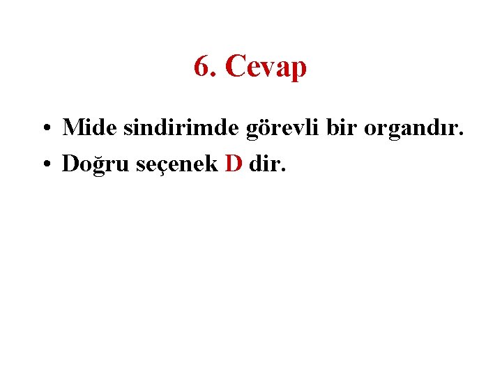 6. Cevap • Mide sindirimde görevli bir organdır. • Doğru seçenek D dir. 