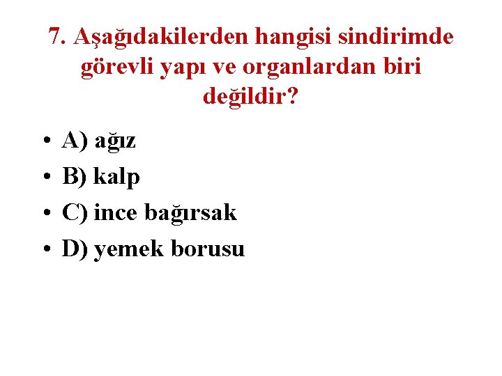 7. Aşağıdakilerden hangisi sindirimde görevli yapı ve organlardan biri değildir? • • A) ağız