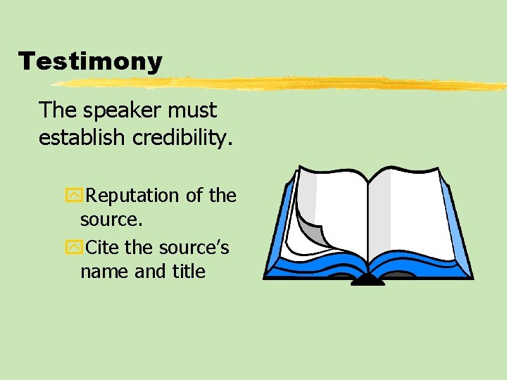 Testimony The speaker must establish credibility. y. Reputation of the source. y. Cite the