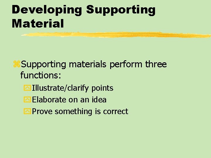Developing Supporting Material z. Supporting materials perform three functions: y. Illustrate/clarify points y. Elaborate