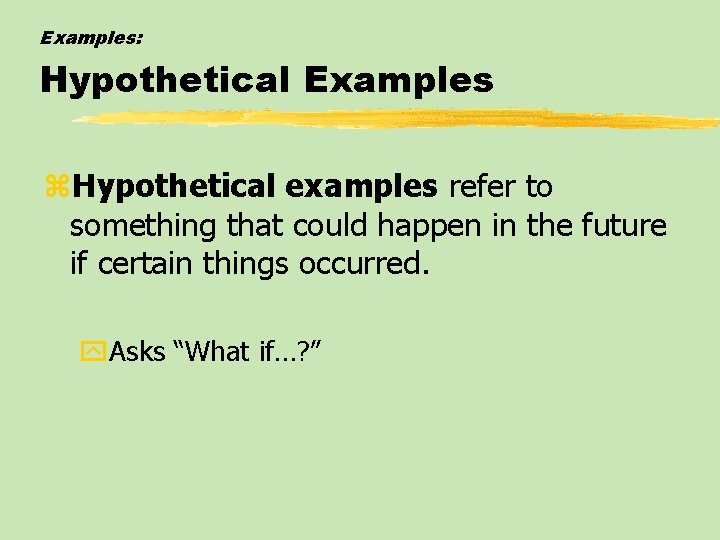 Examples: Hypothetical Examples z. Hypothetical examples refer to something that could happen in the