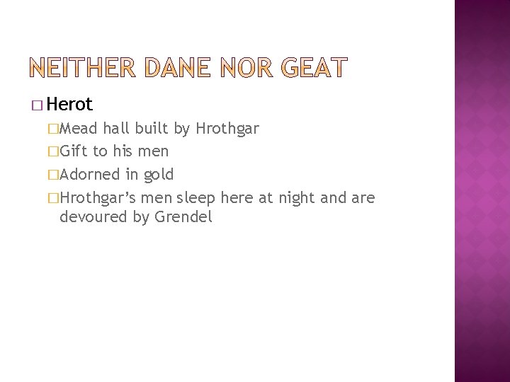 � Herot �Mead hall built by Hrothgar �Gift to his men �Adorned in gold