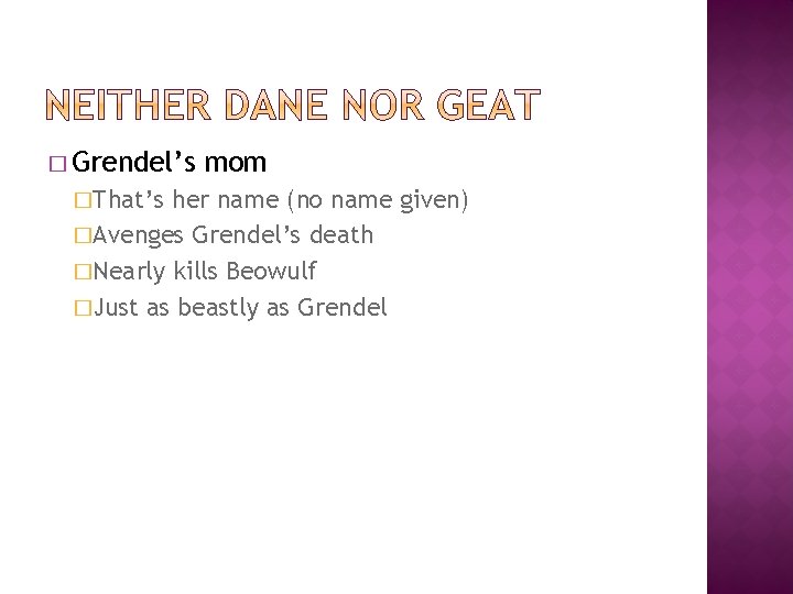 � Grendel’s �That’s mom her name (no name given) �Avenges Grendel’s death �Nearly kills
