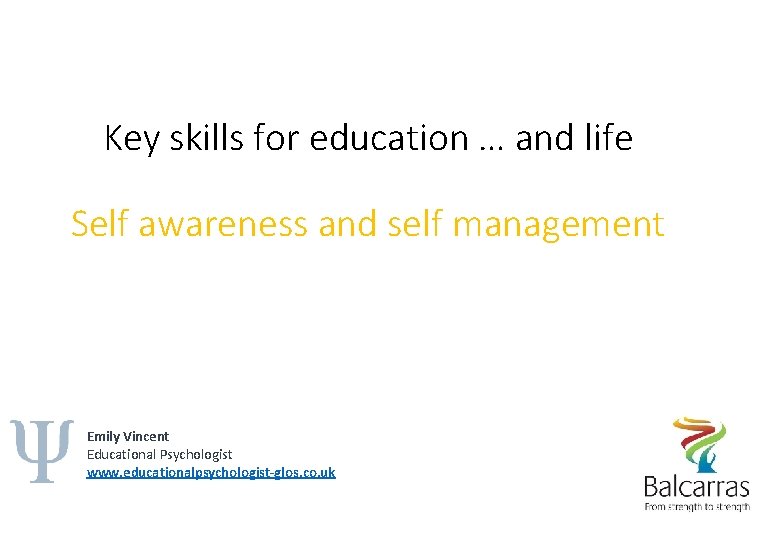 Key skills for education … and life Self awareness and self management Emily Vincent
