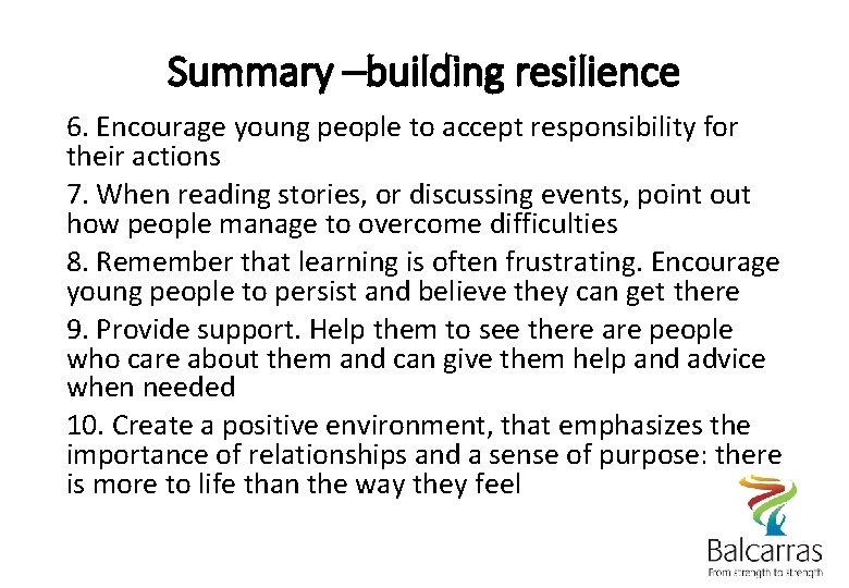 Summary –building resilience 6. Encourage young people to accept responsibility for their actions 7.