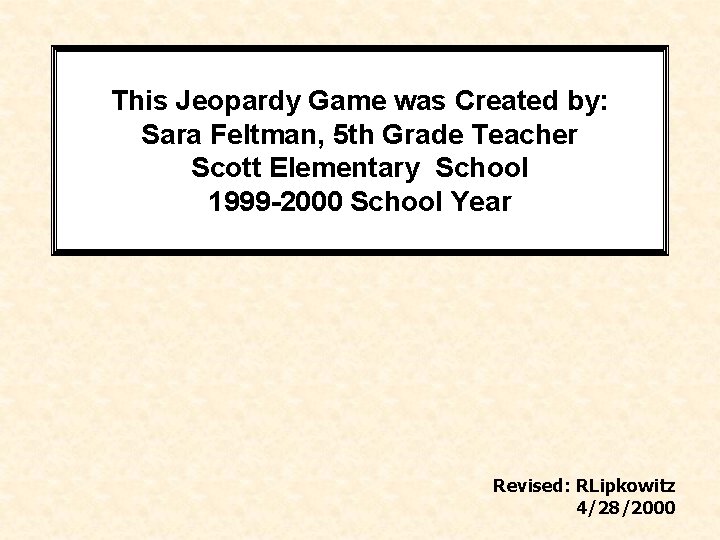 This Jeopardy Game was Created by: Sara Feltman, 5 th Grade Teacher Scott Elementary