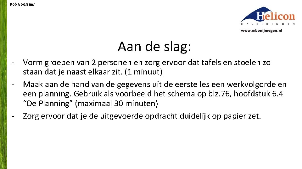 Rob Goossens Aan de slag: - Vorm groepen van 2 personen en zorg ervoor