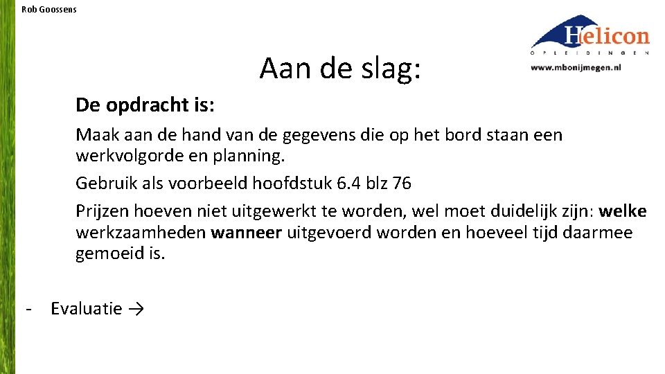Rob Goossens Aan de slag: De opdracht is: Maak aan de hand van de