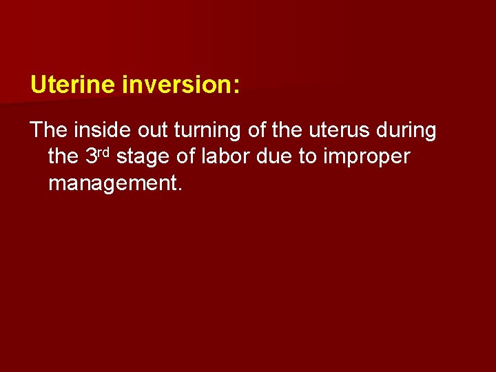 Uterine inversion: The inside out turning of the uterus during the 3 rd stage