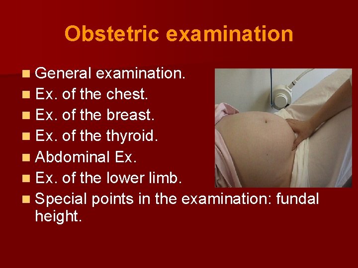 Obstetric examination n General examination. n Ex. of the chest. n Ex. of the