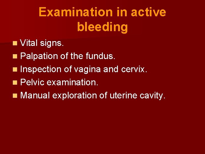Examination in active bleeding n Vital signs. n Palpation of the fundus. n Inspection