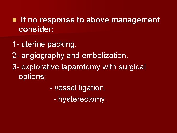 n If no response to above management consider: 1 - uterine packing. 2 -