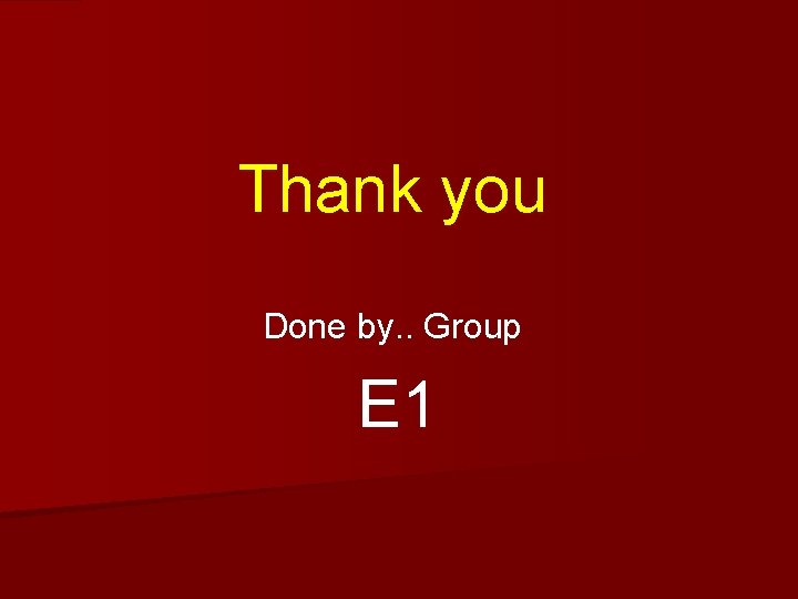 Thank you Done by. . Group E 1 