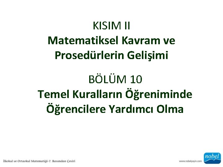 KISIM II Matematiksel Kavram ve Prosedürlerin Gelişimi BÖLÜM 10 Temel Kuralların Öğreniminde Öğrencilere Yardımcı