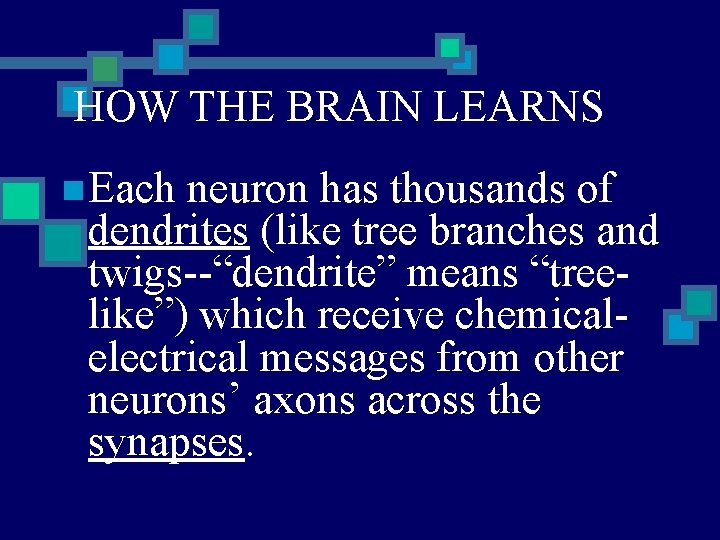 HOW THE BRAIN LEARNS n Each neuron has thousands of dendrites (like tree branches