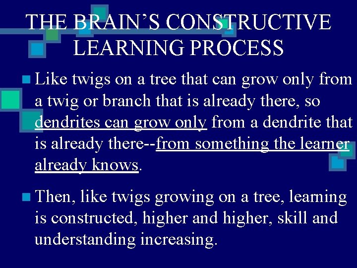 THE BRAIN’S CONSTRUCTIVE LEARNING PROCESS n Like twigs on a tree that can grow