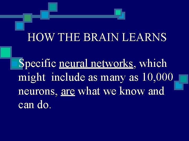 HOW THE BRAIN LEARNS n Specific neural networks, which might include as many as