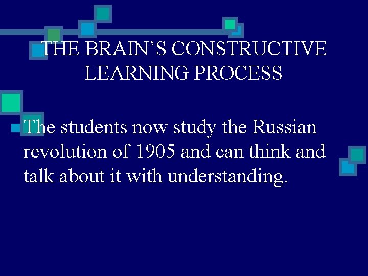 THE BRAIN’S CONSTRUCTIVE LEARNING PROCESS n The students now study the Russian revolution of