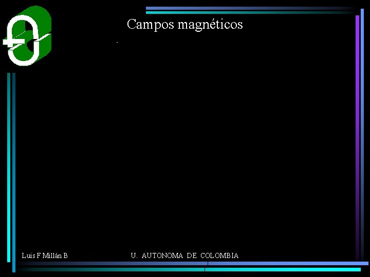 Campos magnéticos Luis F Millán B U. AUTONOMA DE COLOMBIA 
