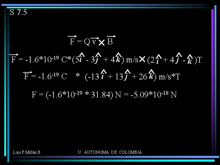 S 7. 5 F=Qv B i - 3^ j + 4^ k ) m/s