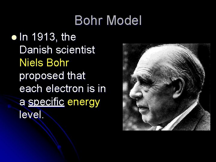 Bohr Model l In 1913, the Danish scientist Niels Bohr proposed that each electron