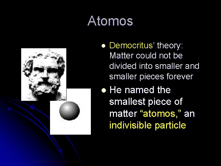 Atomos l Democritus’ theory: Matter could not be divided into smaller and smaller pieces