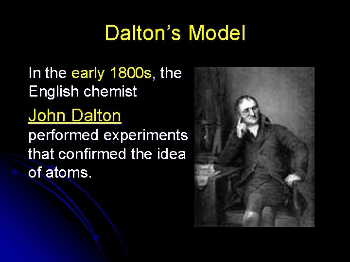 Dalton’s Model In the early 1800 s, the English chemist John Dalton performed experiments