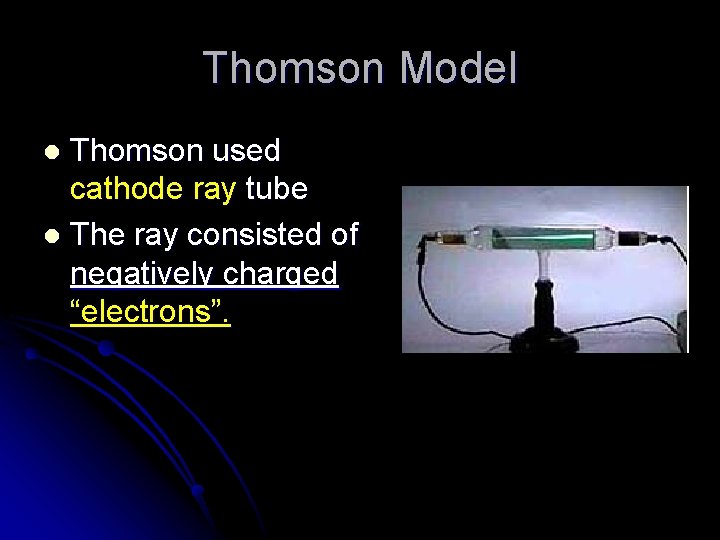 Thomson Model Thomson used cathode ray tube l The ray consisted of negatively charged