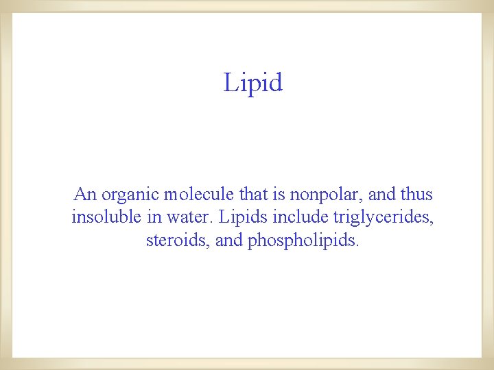 Lipid An organic molecule that is nonpolar, and thus insoluble in water. Lipids include Lipid An organic molecule that is nonpolar, and thus insoluble in water. Lipids include