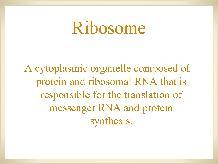 Ribosome A cytoplasmic organelle composed of protein and ribosomal RNA that is responsible for Ribosome A cytoplasmic organelle composed of protein and ribosomal RNA that is responsible for