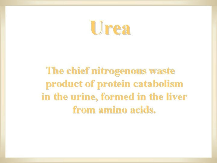 Urea The chief nitrogenous waste product of protein catabolism in the urine, formed in Urea The chief nitrogenous waste product of protein catabolism in the urine, formed in