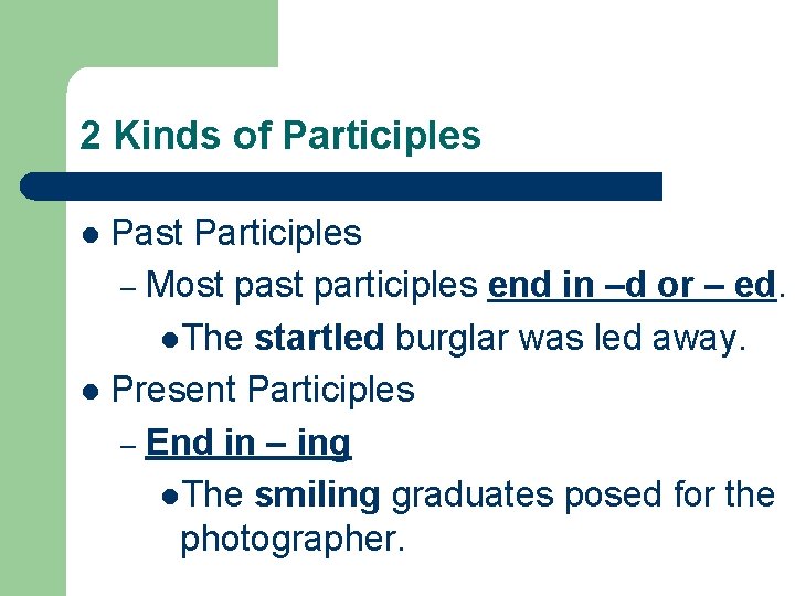 2 Kinds of Participles Past Participles – Most participles end in –d or –