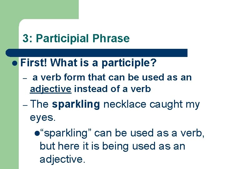 3: Participial Phrase l First! – What is a participle? a verb form that