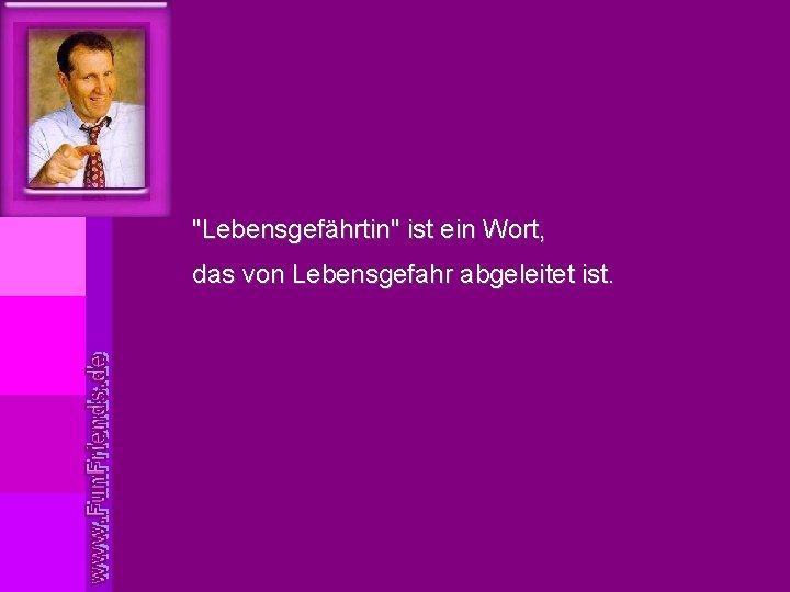 "Lebensgefährtin" ist ein Wort, das von Lebensgefahr abgeleitet ist. 