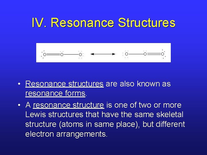 IV. Resonance Structures • Resonance structures are also known as resonance forms. • A
