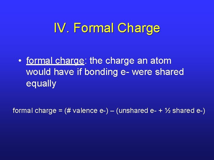IV. Formal Charge • formal charge: the charge an atom would have if bonding