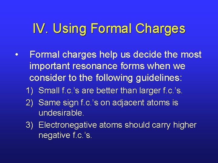 IV. Using Formal Charges • Formal charges help us decide the most important resonance