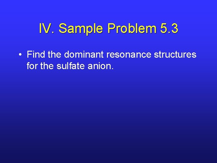 IV. Sample Problem 5. 3 • Find the dominant resonance structures for the sulfate