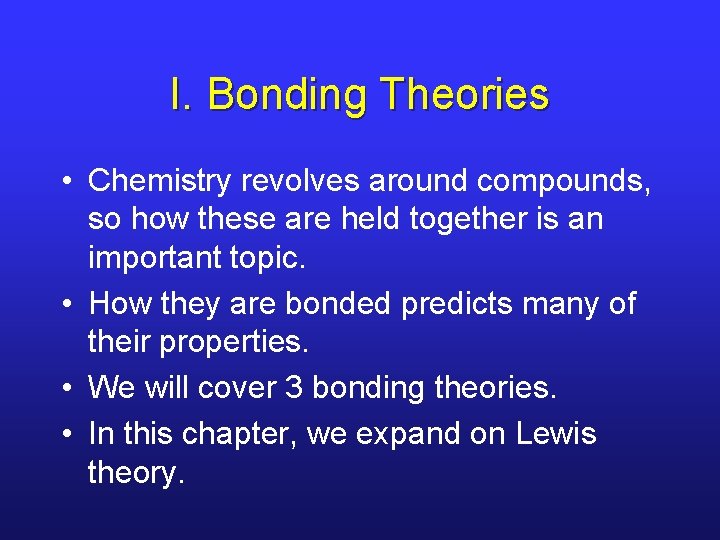 I. Bonding Theories • Chemistry revolves around compounds, so how these are held together