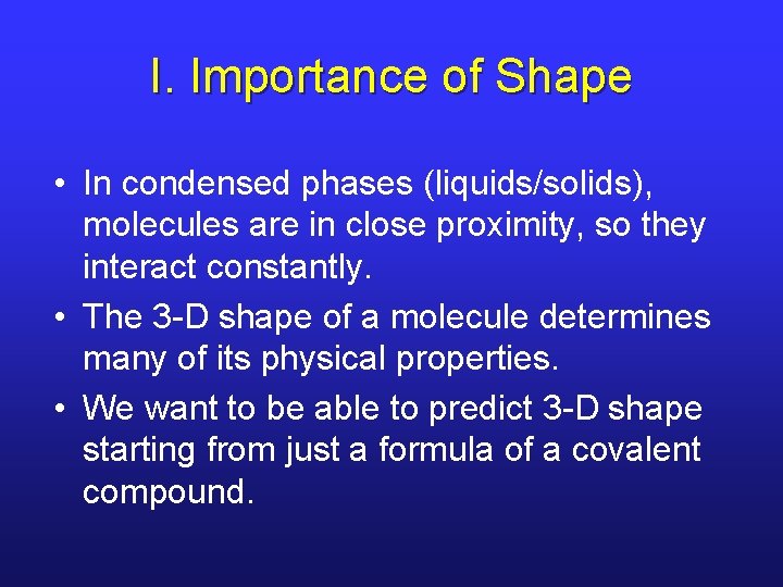 I. Importance of Shape • In condensed phases (liquids/solids), molecules are in close proximity,