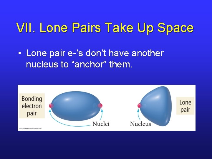 VII. Lone Pairs Take Up Space • Lone pair e-’s don’t have another nucleus