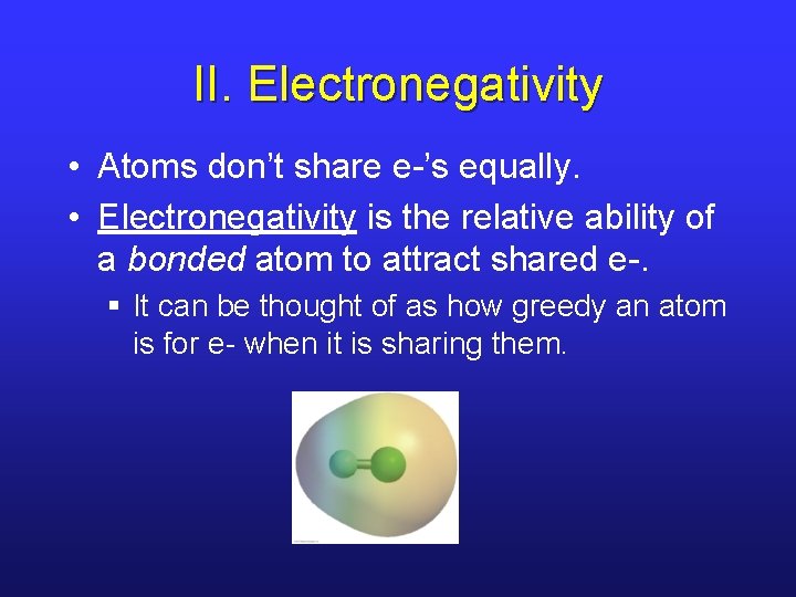 II. Electronegativity • Atoms don’t share e-’s equally. • Electronegativity is the relative ability