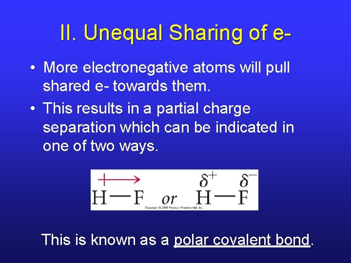 II. Unequal Sharing of e • More electronegative atoms will pull shared e- towards