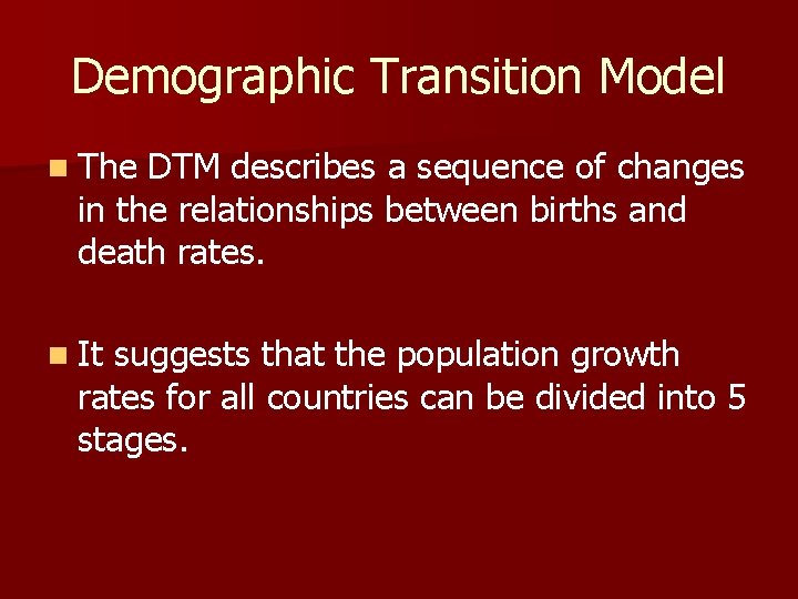 Demographic Transition Model n The DTM describes a sequence of changes in the relationships