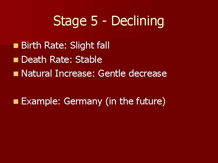 Stage 5 - Declining n Birth Rate: Slight fall n Death Rate: Stable n